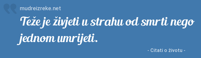 Izreka: Teže je živjeti u strahu od smrti nego jednom umrijeti.